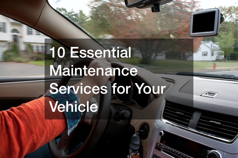 10 Essential Maintenance Services for Your Vehicle