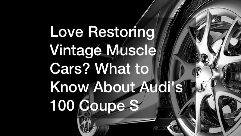 Restore Audi's 100 Coupe S if you love restoring vintage muscle cars